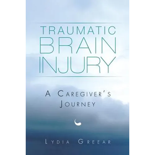 Traumatic Brain Injury: A Caregiver's Journey - Paperback