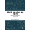 Robots, Healthcare, and the Law: Regulating Automation in Personal Care - Paperback