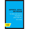 Happiness, Justice, and Freedom: The Moral and Political Philosophy of John Stuart Mill - Paperback