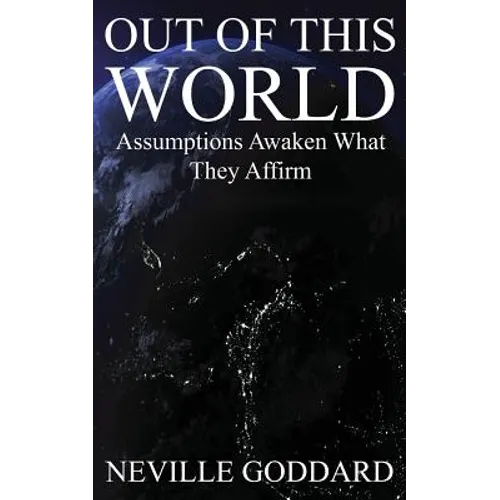 Out of This World: Assumptions awaken what they affirm (Includes bonus Lecture!) - Paperback