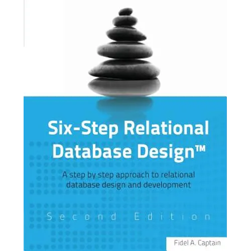 Six-Step Relational Database Design(TM): A step by step approach to relational database design and development Second Edition - Paperback