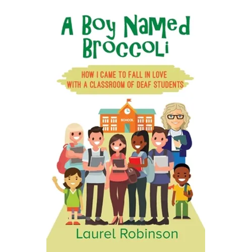 A Boy Named Broccoli: How I Came to Fall in Love with a Classroom of Deaf Students - Hardcover