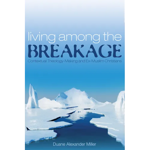 Living Among the Breakage: Contextual Theology-Making and Ex-Muslim Christians - Paperback