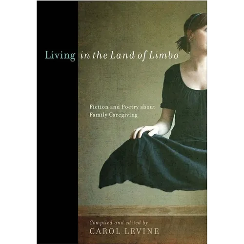 Living in the Land of Limbo: Fiction and Poetry about Family Caregiving - Paperback