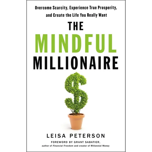 The Mindful Millionaire: Overcome Scarcity, Experience True Prosperity, and Create the Life You Really Want - Paperback