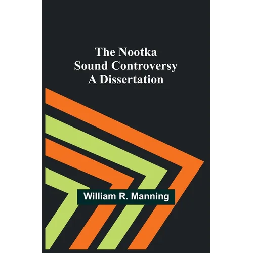 The Nootka Sound Controversy: A dissertation - Paperback