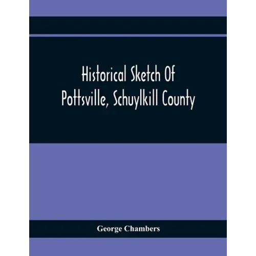 Historical Sketch Of Pottsville, Schuylkill County - Paperback