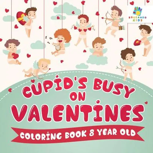 Cupid's Busy on Valentines Coloring Book 8 Year Old - Paperback