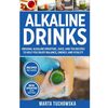 Alkaline Drinks: Original Alkaline Smoothie, Juice, and Tea Recipes to Help You Enjoy Balance, Energy, and Vitality - Paperback