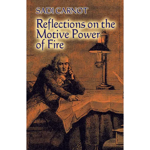 Reflections on the Motive Power of Fire: And Other Papers on the Second Law of Thermodynamics - Paperback