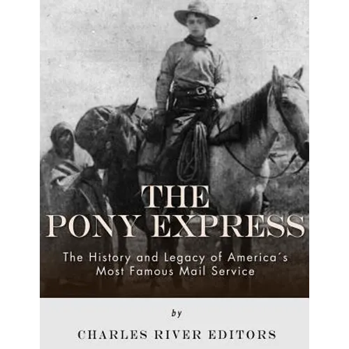 The Pony Express: The History and Legacy of America's Most Famous Mail Service - Paperback