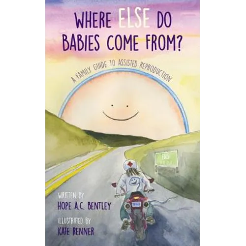 Where Else Do Babies Come From?: A Family Guide to Assisted Reproduction - Hardcover