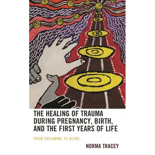 The Healing of Trauma During Pregnancy, Birth, and the First Years of Life: From Dreaming to Being - Hardcover