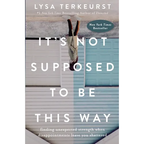 It's Not Supposed to Be This Way: Finding Unexpected Strength When Disappointments Leave You Shattered - Hardcover