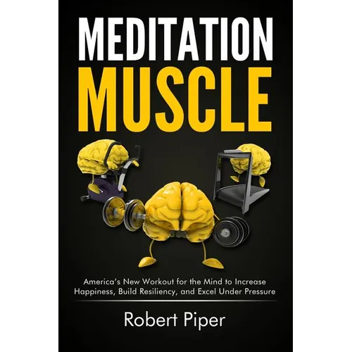 Meditation Muscle: America's New Workout for the Mind to Increase Happiness, Build Resiliency, and Excel Under Pressure - Paperback