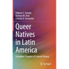 Queer Natives in Latin America: Forbidden Chapters of Colonial History - Hardcover