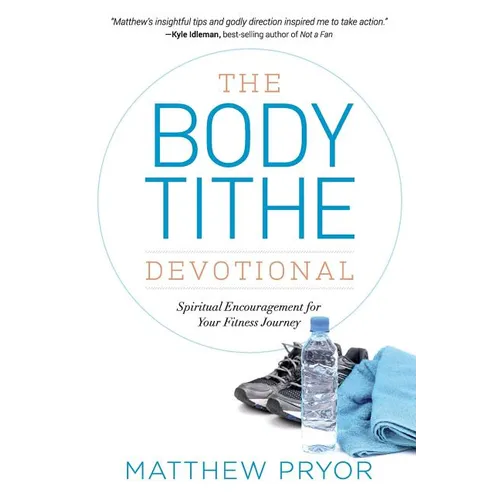 The Body Tithe Devotional: Spiritual Encouragement For Your Fitness Journey - Paperback