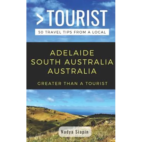Greater Than a Tourist- Adelaide South Australia Australia: 50 Travel Tips from a Local - Paperback