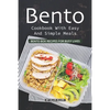 Bento Cookbook with Easy and Simple Meals: Bento Box Recipes for Busy Lives - Paperback