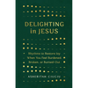 Delighting in Jesus: Rhythms to Restore Joy When You Feel Burdened, Broken, or Burned-Out - Paperback