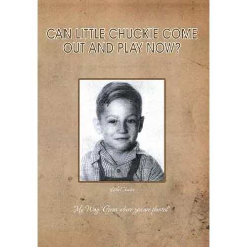 Can Little Chuckie Come Out and Play Now?: Little Chuckie My Way: Grow Where You Are Planted - Hardcover