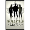The Maple Syrup Mafia: A History of Organized Crime In Canada - Paperback