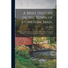 A Brief History of the Town of Stoneham, Mass.: From its First Settlement to the Year 1843: With an Account of the Murder of Jacob Gould, on the Eveni - Paperback