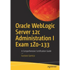 Oracle Weblogic Server 12c Administration I Exam 1z0-133: A Comprehensive Certification Guide - Paperback
