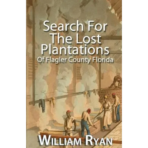 Search For The Lost Plantations of Flagler County Florida - Paperback