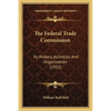 The Federal Trade Commission: Its History, Activities And Organization (1922) - Paperback