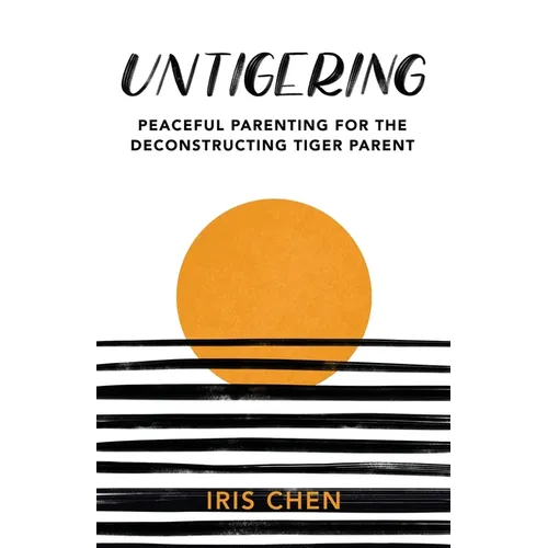 Untigering: Peaceful Parenting for the Deconstructing Tiger Parent - Paperback