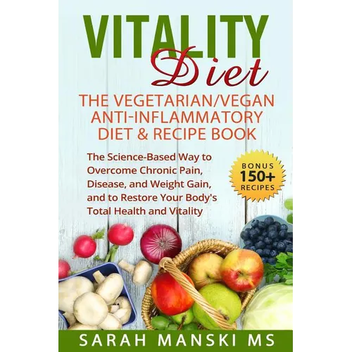 The Vitality Diet: The Vegetarian/Vegan Anti-Inflammatory Diet & Recipe Book: The Science-Based Way to Overcome Chronic Pain, Disease, an - Paperback