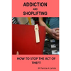 Addiction And Shoplifting: How To Stop The Act Of Theft - Paperback