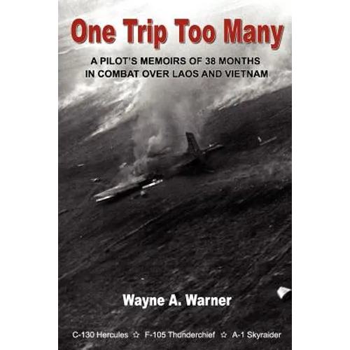 One Trip Too Many: A pilot's memoirs of 38 months in combat over Laos and Vietnam - Paperback