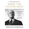 When the Center Held: Gerald Ford and the Rescue of the American Presidency - Paperback
