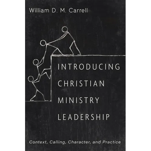Introducing Christian Ministry Leadership: Context, Calling, Character, and Practice - Paperback