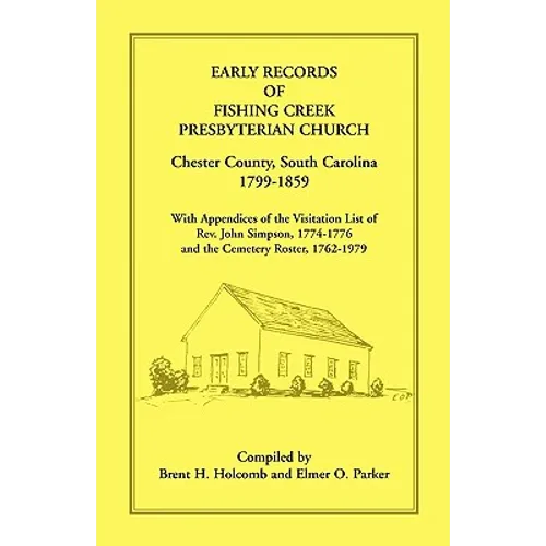 Early Records of Fishing Creek Presbyterian Church, Chester County, South Carolina, 1799-1859, with Appendices of the visitation list of Rev. John Sim - Paperback