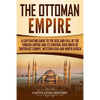 The Ottoman Empire: A Captivating Guide to the Rise and Fall of the Turkish Empire and its Control Over Much of Southeast Europe, Western - Paperback
