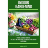 Indoor Gardening: Spring/Summer Months - The Best Methods and Techniques for Indoor Gardening - Paperback