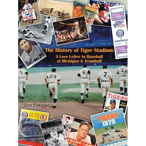 The History of Tiger Stadium: A Love Letter to Baseball at Michigan & Trumbull - Paperback