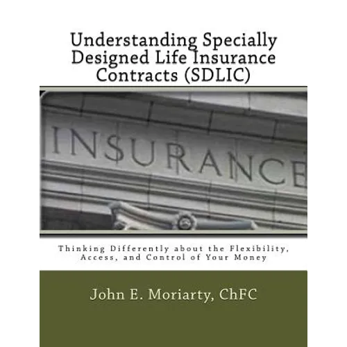 Understanding Specially Designed Life Insurance Contracts (SDLIC): Thinking Differently about the Flexibility, Access, and Control of Your Money - Paperback