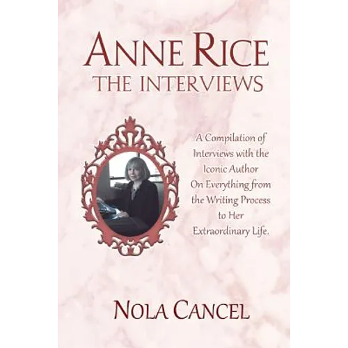 Anne Rice The Interviews: A Compilation of Interviews with the iconic author on everything from the writing process to her extraordinary life - Paperback