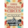 Three Ringling Circus: A History of Sarasota, Florida, and the Famous Ringling Brothers - Paperback