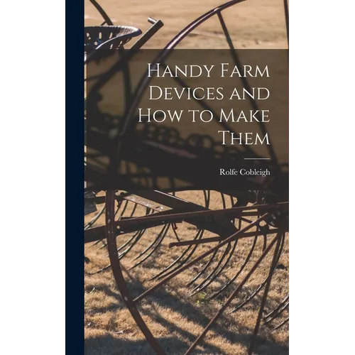 Handy Farm Devices and how to Make Them - Hardcover