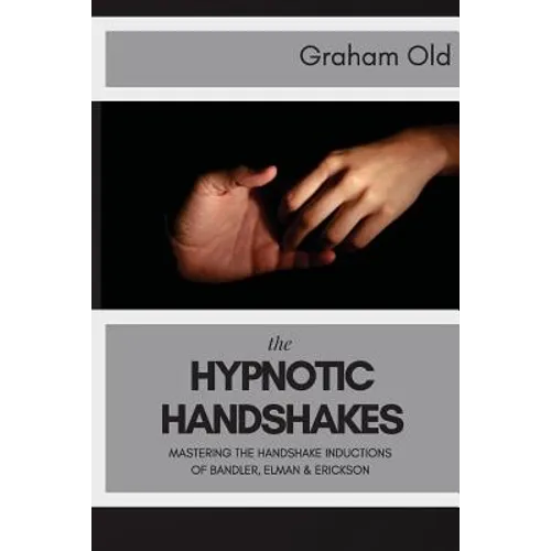 The Hypnotic Handshakes: Mastering The Handshake Inductions of Bandler, Elman and Erickson - Paperback