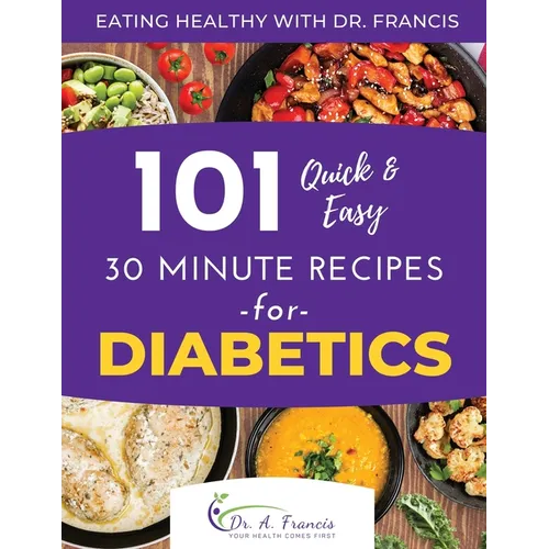 Eating Healthy with Dr. Francis: 101 Quick and Easy 30 Minute Recipes for DIABETICS - Paperback