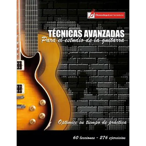Técnicas avanzadas para el estudio de la guitarra: Optimice su tiempo de práctica y logre resultados a corto plazo - Paperback
