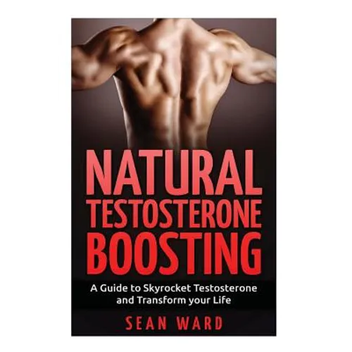 Testosterone: Natural Testosterone Boosting: A Guide To Skyrocket Testosterone and Transform Your Life - Paperback