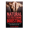 Testosterone: Natural Testosterone Boosting: A Guide To Skyrocket Testosterone and Transform Your Life - Paperback