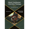 Black Transhuman Liberation Theology: Technology and Spirituality - Paperback